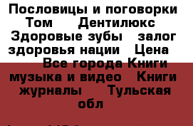 Пословицы и поговорки. Том 6  «Дентилюкс». Здоровые зубы — залог здоровья нации › Цена ­ 310 - Все города Книги, музыка и видео » Книги, журналы   . Тульская обл.